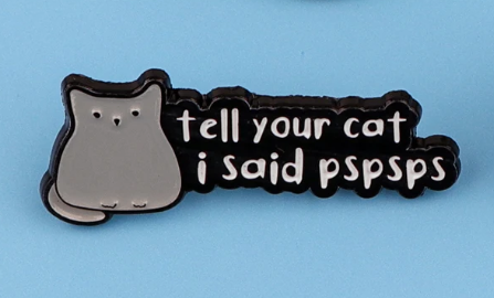 Tell Your Cat I Said Pspsps | Enamel Pin