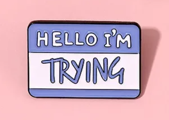 Hello I'm Trying | Enamel Pin