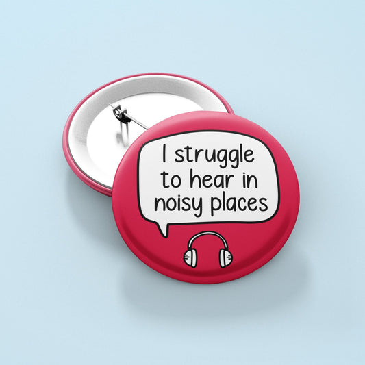 I Struggle To Hear In Noisy Places Badge Pin | Sensory Gift - Loud Noises