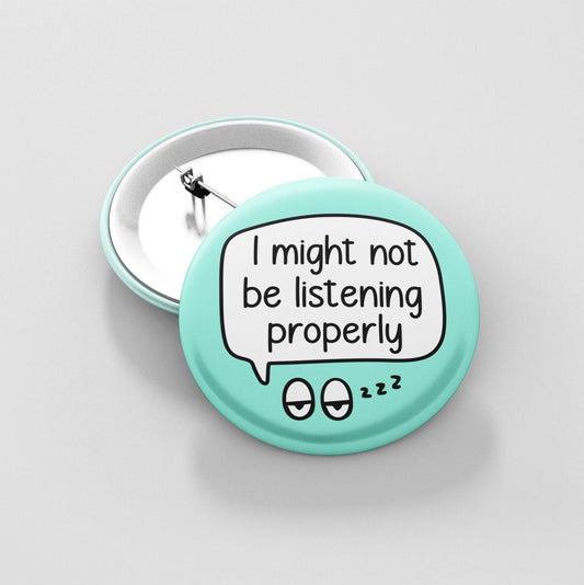 I Might Not Be Listening Properly - Badge Pin | Communication Pin - Zoning out - Daydreamer