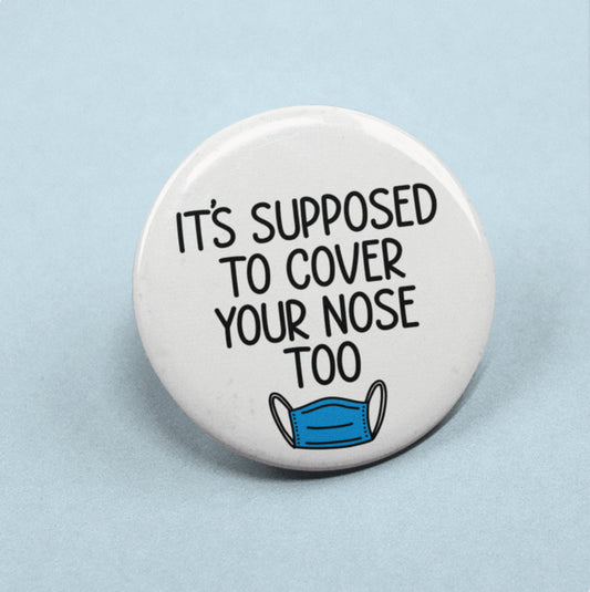 It's Supposed To Cover Your Nose Too Badge Pin | Wear A Mask - Funny Button Badge - Humour Badge
