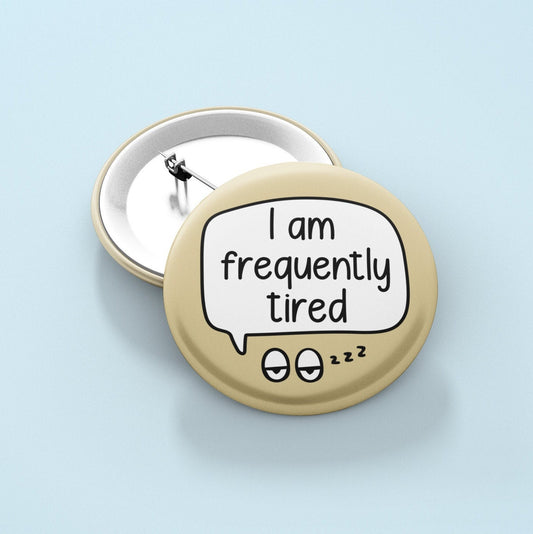I Am Frequently Tired - Badge Pin | Always Tired - No Energy