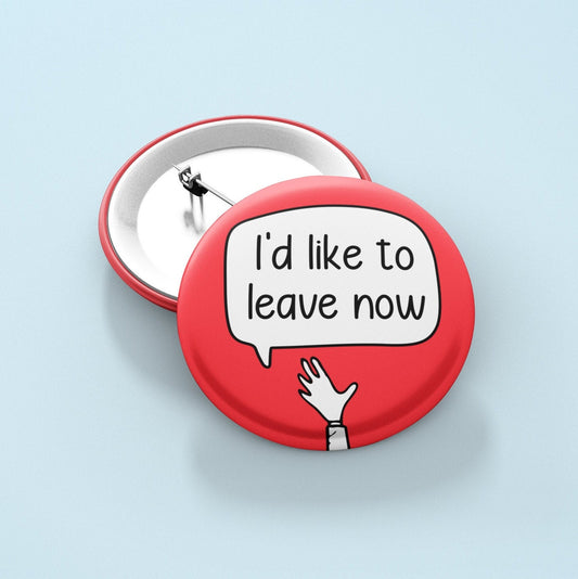 I'd Like To Leave Now Badge Pin | Time Out - Need A Break