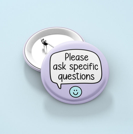 Please Ask Specific Questions Pin Badge | Neurodivergent Badge - Please Be Patient
