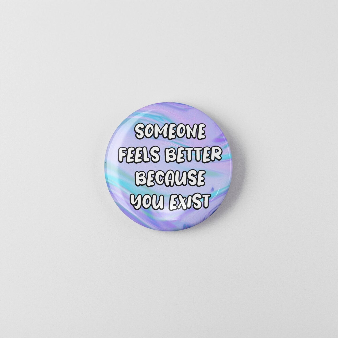 Someone Feels Better Because You Exist - Badge Pin | Friendship Gift, For Friends, Cute Pins
