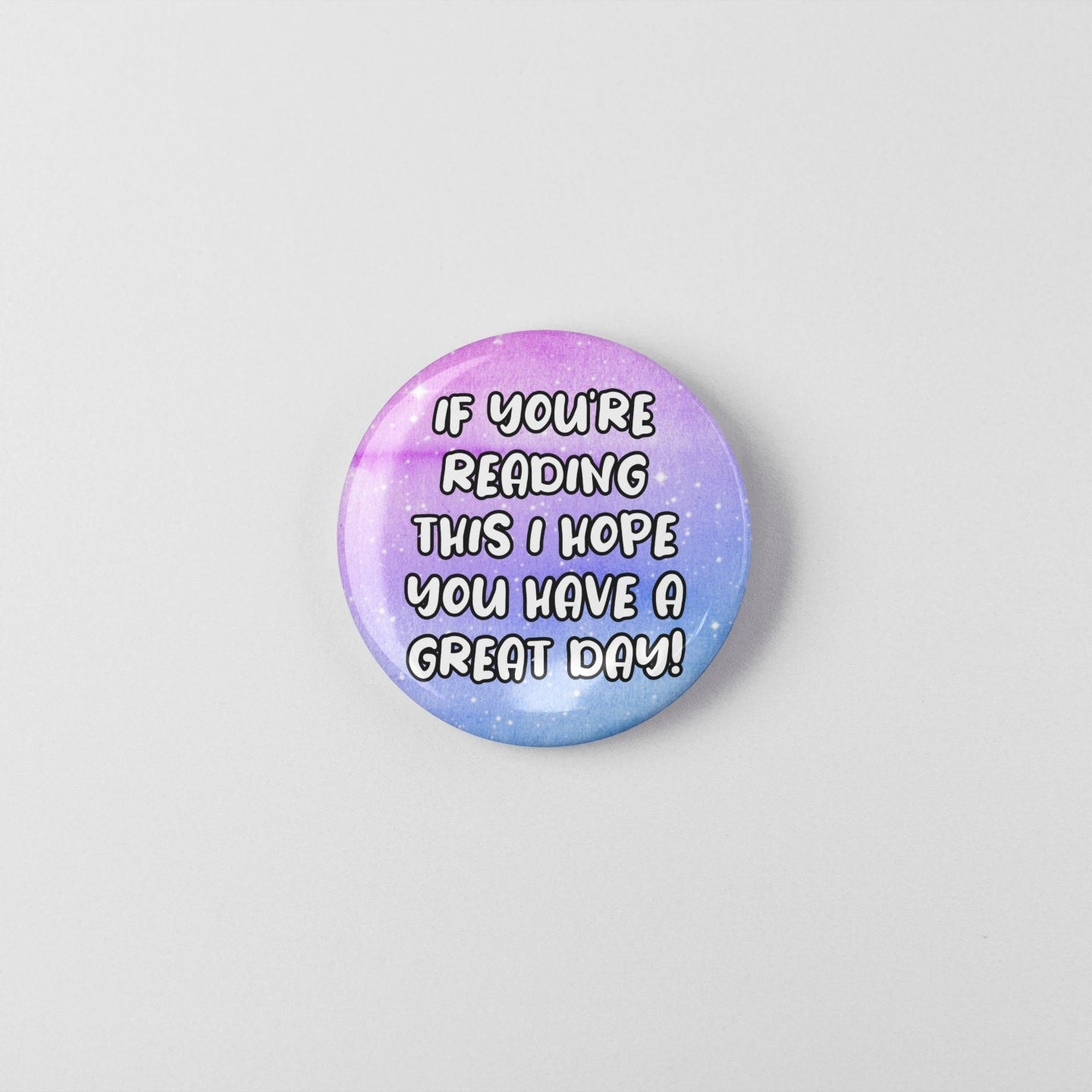 If You're Reading This I Hope You Have A Great Day - Badge Pin | Positive Gifts