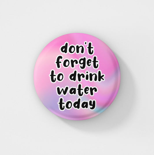 Don't Forget To Drink Water Today - Pin Badge | Self Care Pins, Friendship Gifts