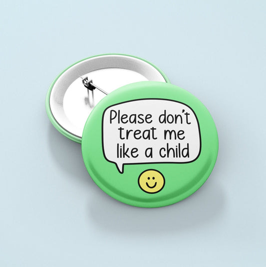Please Don't Treat Me Like A Child - Badge Pin | Actually Autistic, ADHD, Neurodivergent