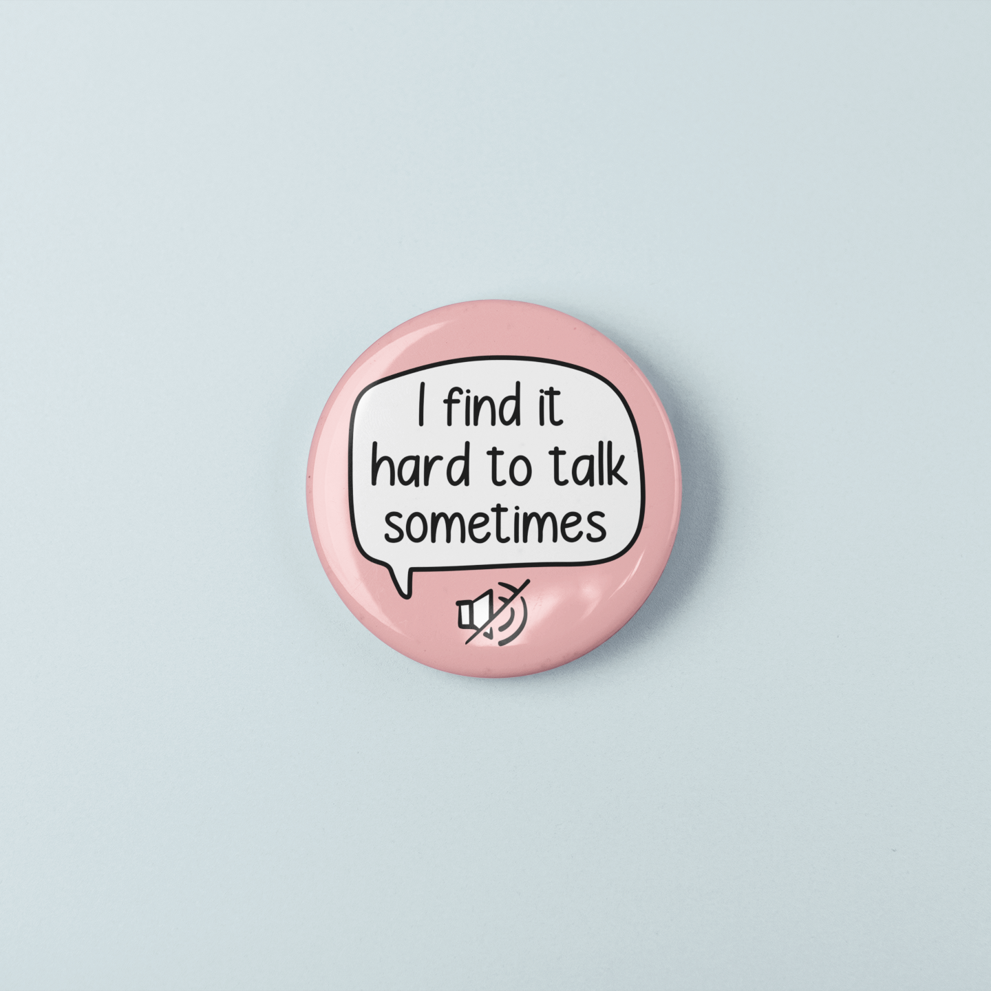 I Find It Hard To Talk Sometimes | Badge Pin