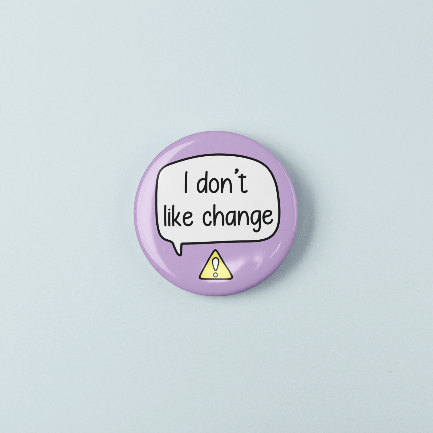 I Don't Like Change | Badge Pin