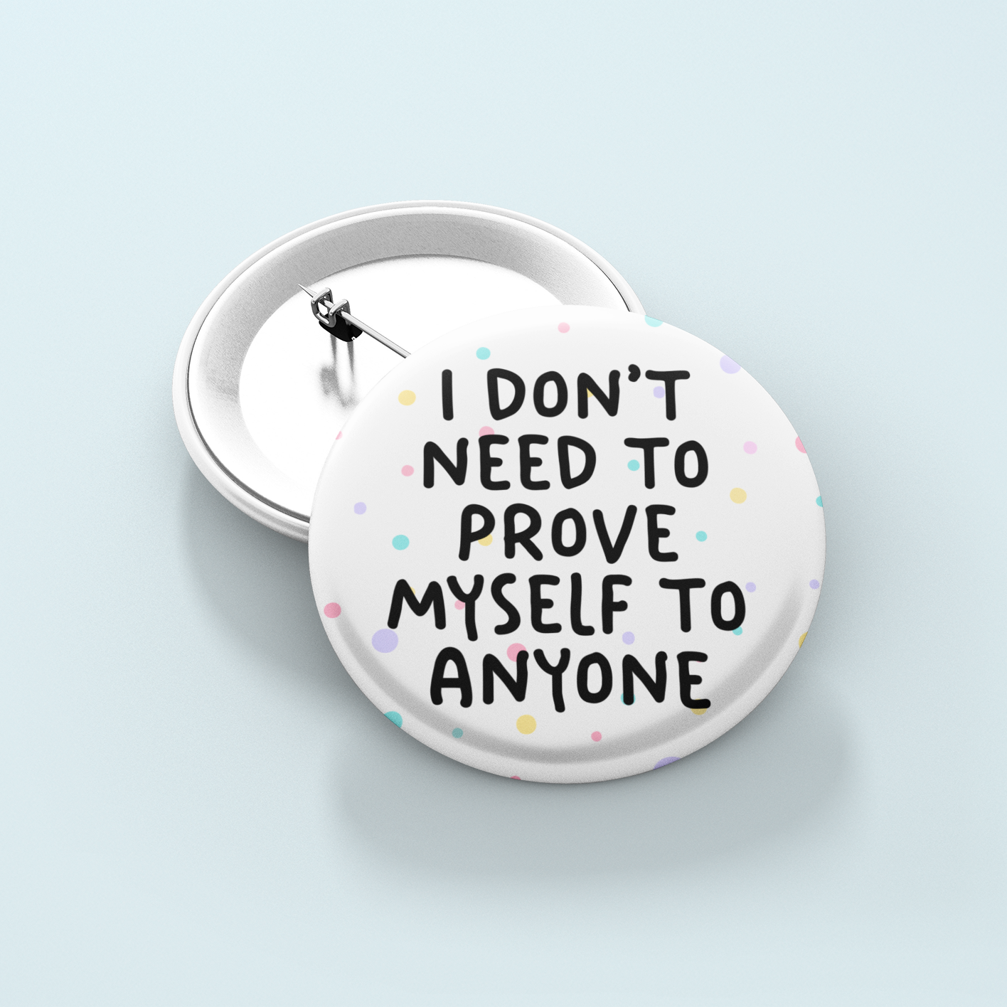 I Don't Need To Prove Myself To Anyone | Badge Pin