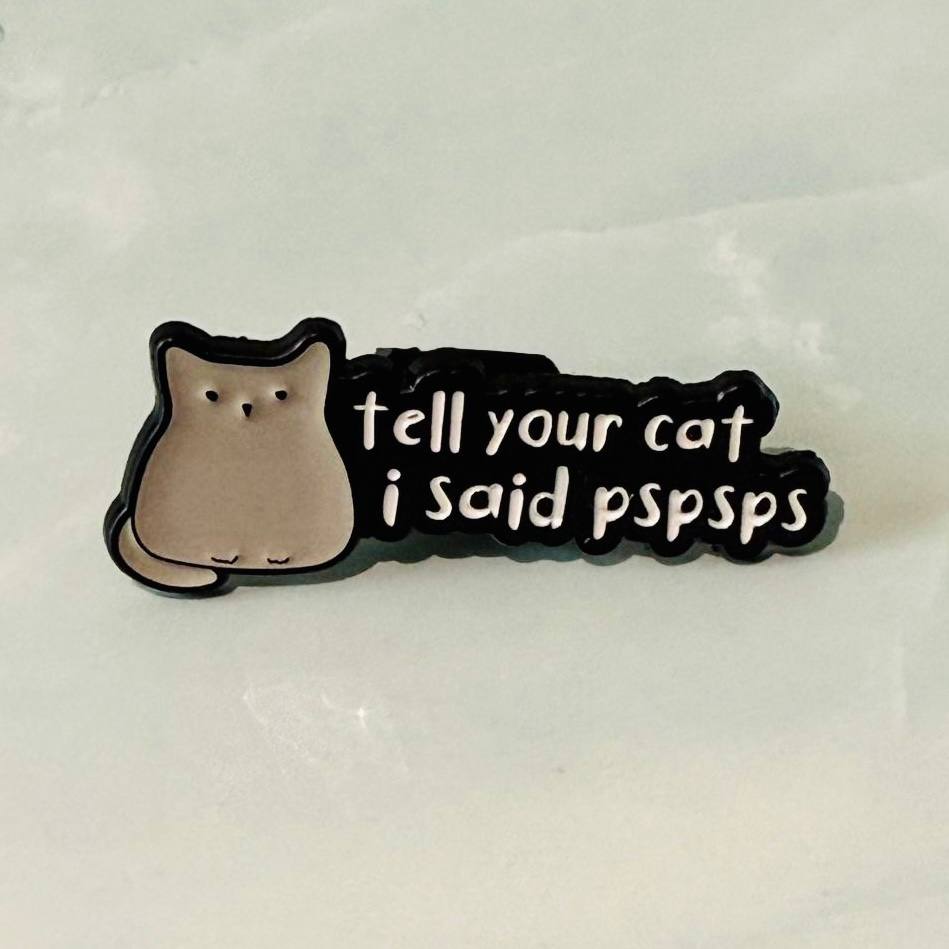 Tell Your Cat I Said Pspsps | Enamel Pin