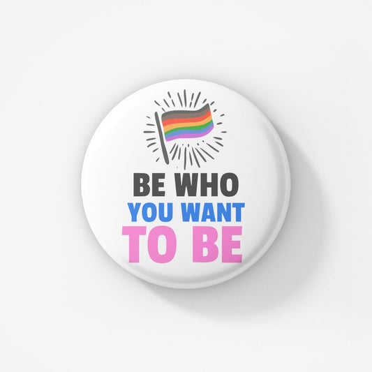 Be Who You Want To Be Badge | LGBTQ+ Badge - Pride Pins