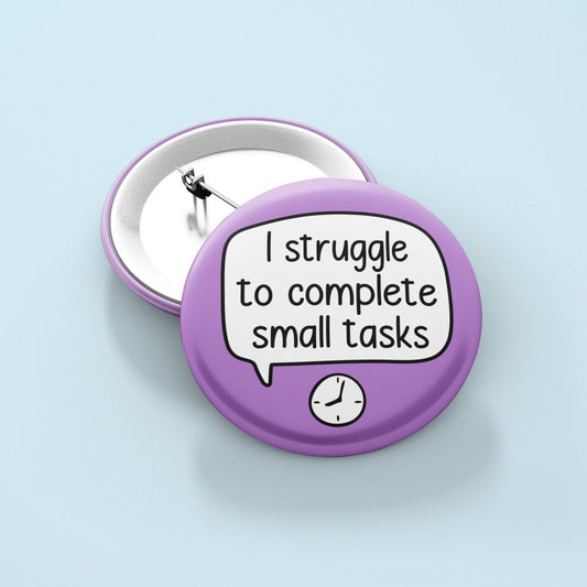 I Struggle To Complete Small Tasks - Pin Badge