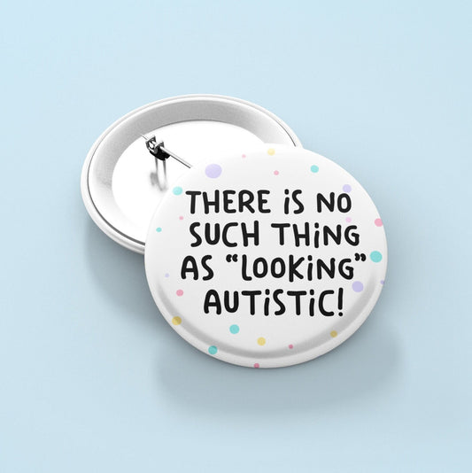 There Is No Such Thing As "Looking" Autistic - Badge Pin | Autism Awareness