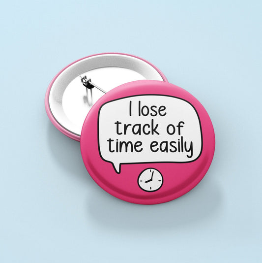 I Lose Track Of Time Easily - Pin Badge