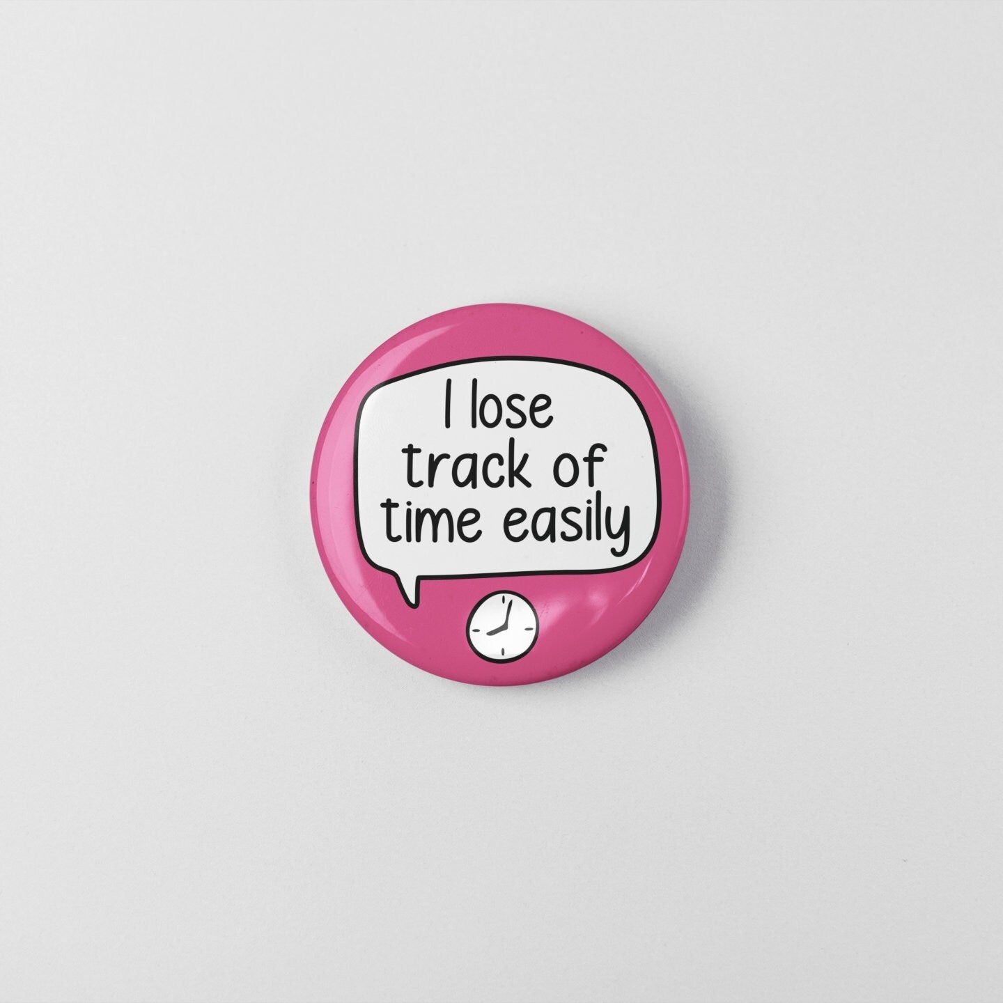 I Lose Track Of Time Easily - Pin Badge