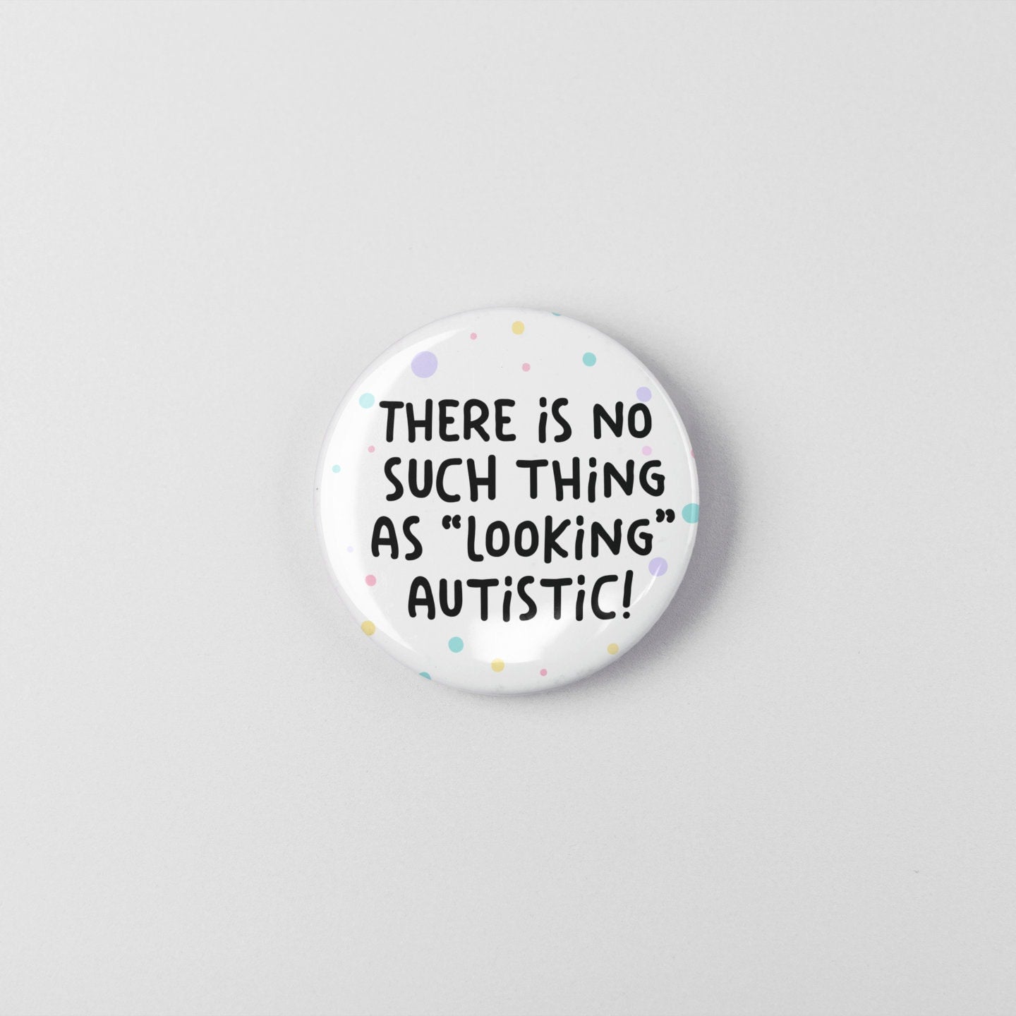 There Is No Such Thing As "Looking" Autistic - Badge Pin | Autism Awareness