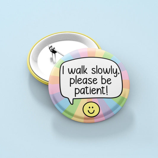 I Walk Slowly Please Be Patient! - Badge Pin | Hidden Disability - Invisible Illness