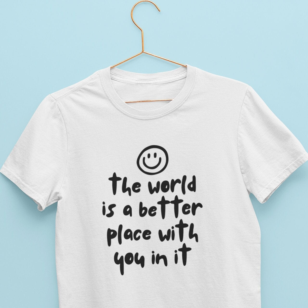 The World Is A Better Place With You In It - Tshirt / Mental Health Gift, For Best Friend, Cute Tshirt