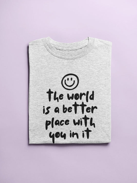 The World Is A Better Place With You In It - Tshirt / Mental Health Gift, For Best Friend, Cute Tshirt