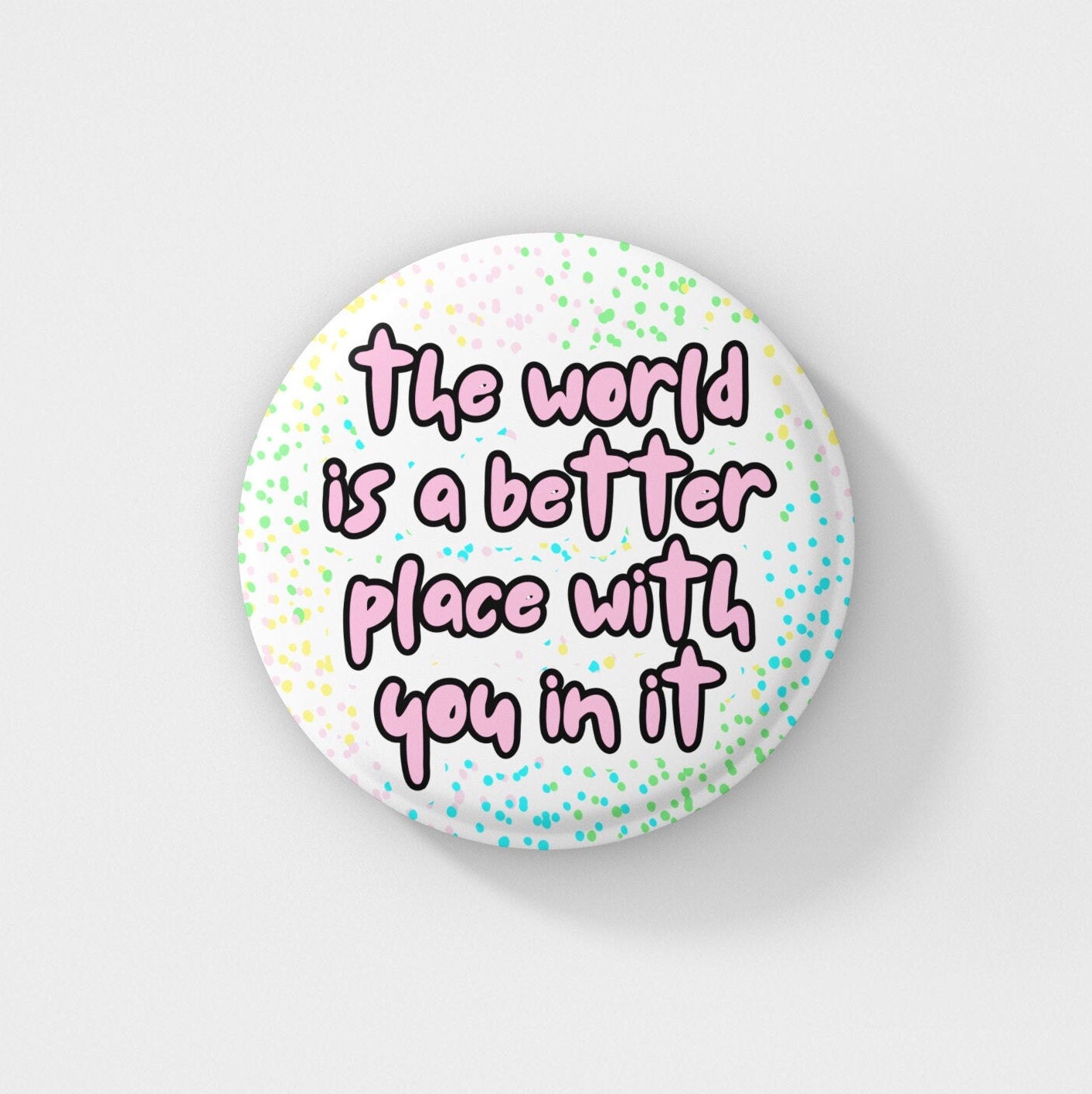 The World Is A Better Place With You In It - Badge Pin | Motivational Pin, Miss You Gift