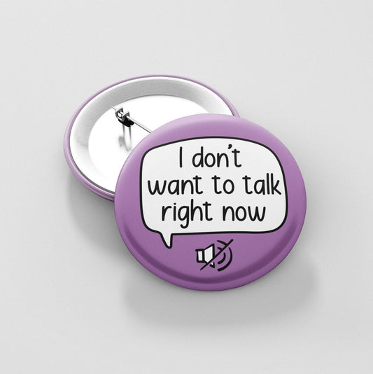 I Don't Want To Talk Right Now - Badge Pin | Anxiety Pin