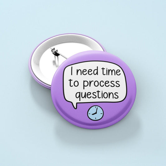 I Need Time To Process Questions Pin Badge | Autism Pin Badge - Mental Health Awareness - Autism pinback