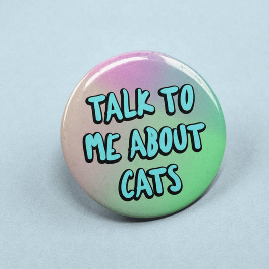 Talk To Me About Cats - Badge Pin | Cat Obsessed, Special Interest, Friend Gifts