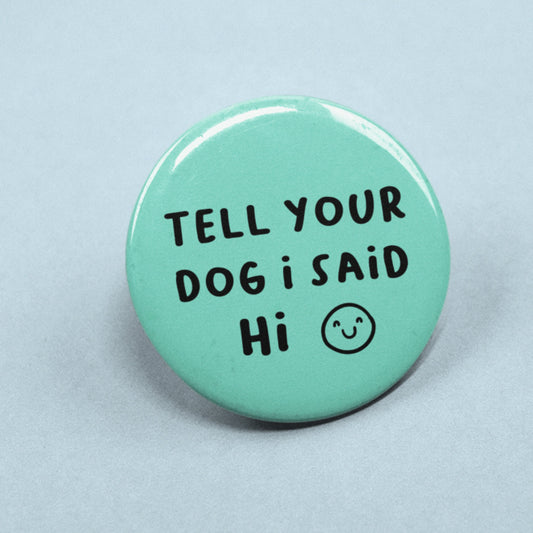 Tell Your Dog I Said Hi Badge | Cute Dog Pin - Dog Lover Gifts - Animal Lover - Quote Pin