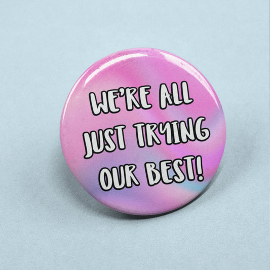 We're All Just Trying Our Best! - Badge Pin | Happy Gifts, Mental Health, Positive Gift