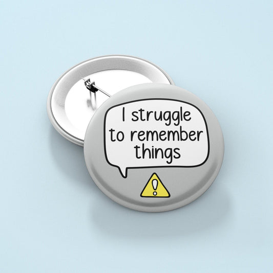 I Struggle To Remember Things -Badge Pin | Memory Loss - Mental Health