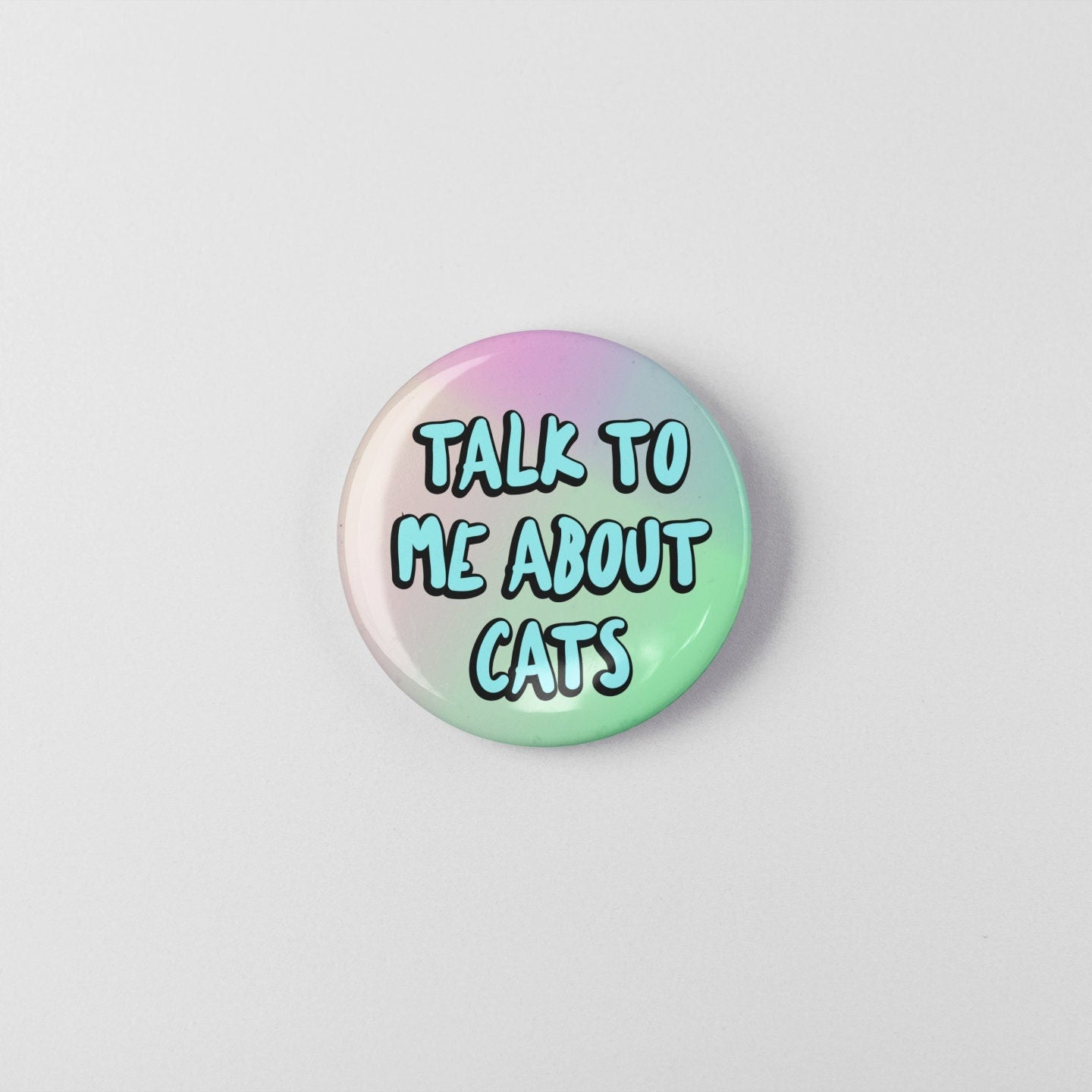 Talk To Me About Cats - Badge Pin | Cat Obsessed, Special Interest, Friend Gifts