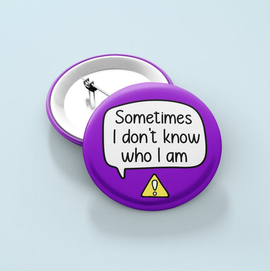 Sometimes I Don't Know Who I Am - Badge Pin | DID, Dementia