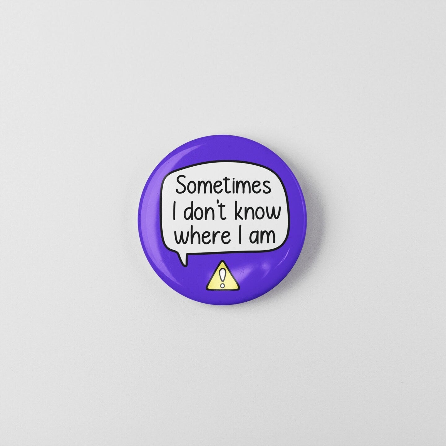 Sometimes I Don't Know Where I Am - Badge Pin | DID, Dementia