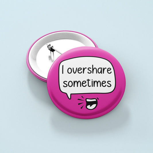 I Overshare Sometimes - Badge Pin